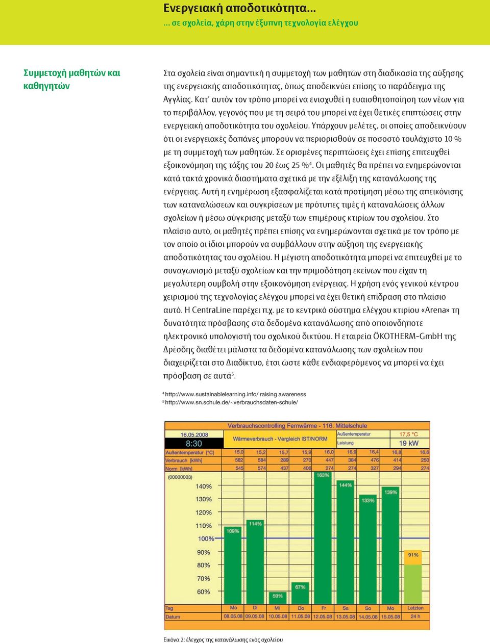 Υπάρχουν µελέτες, οι οποίες αποδεικνύουν ότι οι ενεργειακές δαπάνες µπορούν να περιορισθούν σε ποσοστό τουλάχιστο 10 % µε τη συµµετοχή των µαθητών.