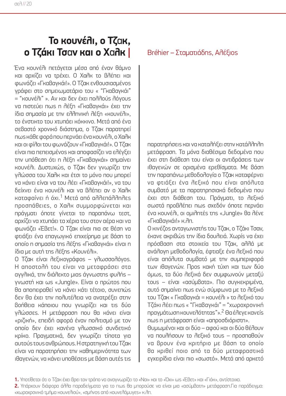 Αν και δεν έχει πολλούς λόγους να πιστεύει πως η λέξη «Γκαβαγκάι» έχει την ίδια σημασία με την ελληνική λέξη «κουνέλι», το ένστικτο του χτυπάει κόκκινο.