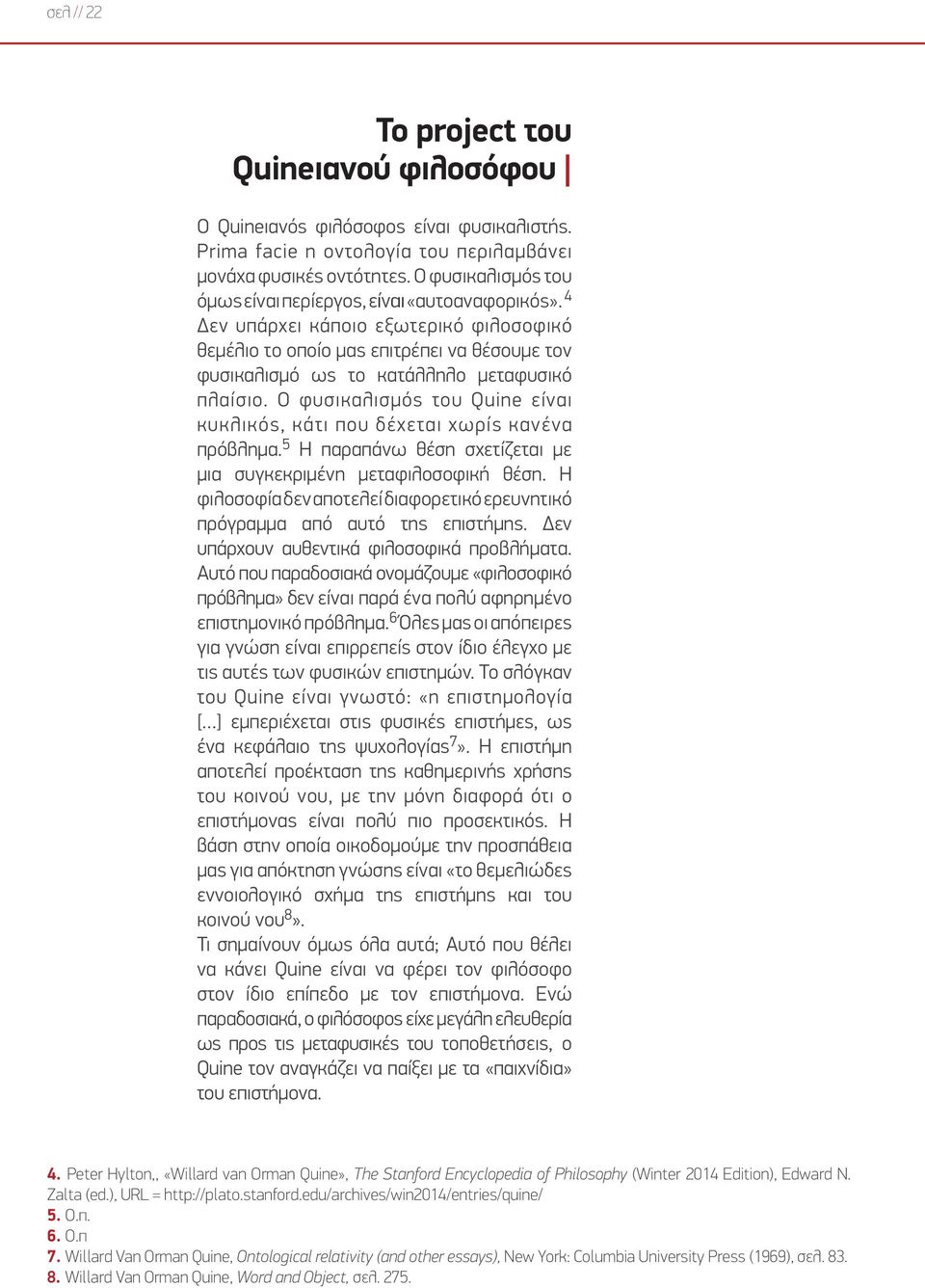 Ο φυσικαλισμός του Quine είναι κυκλικός, κάτι που δέχεται χωρίς κανένα πρόβλημα. 5 Η παραπάνω θέση σχετίζεται με μια συγκεκριμένη μεταφιλοσοφική θέση.