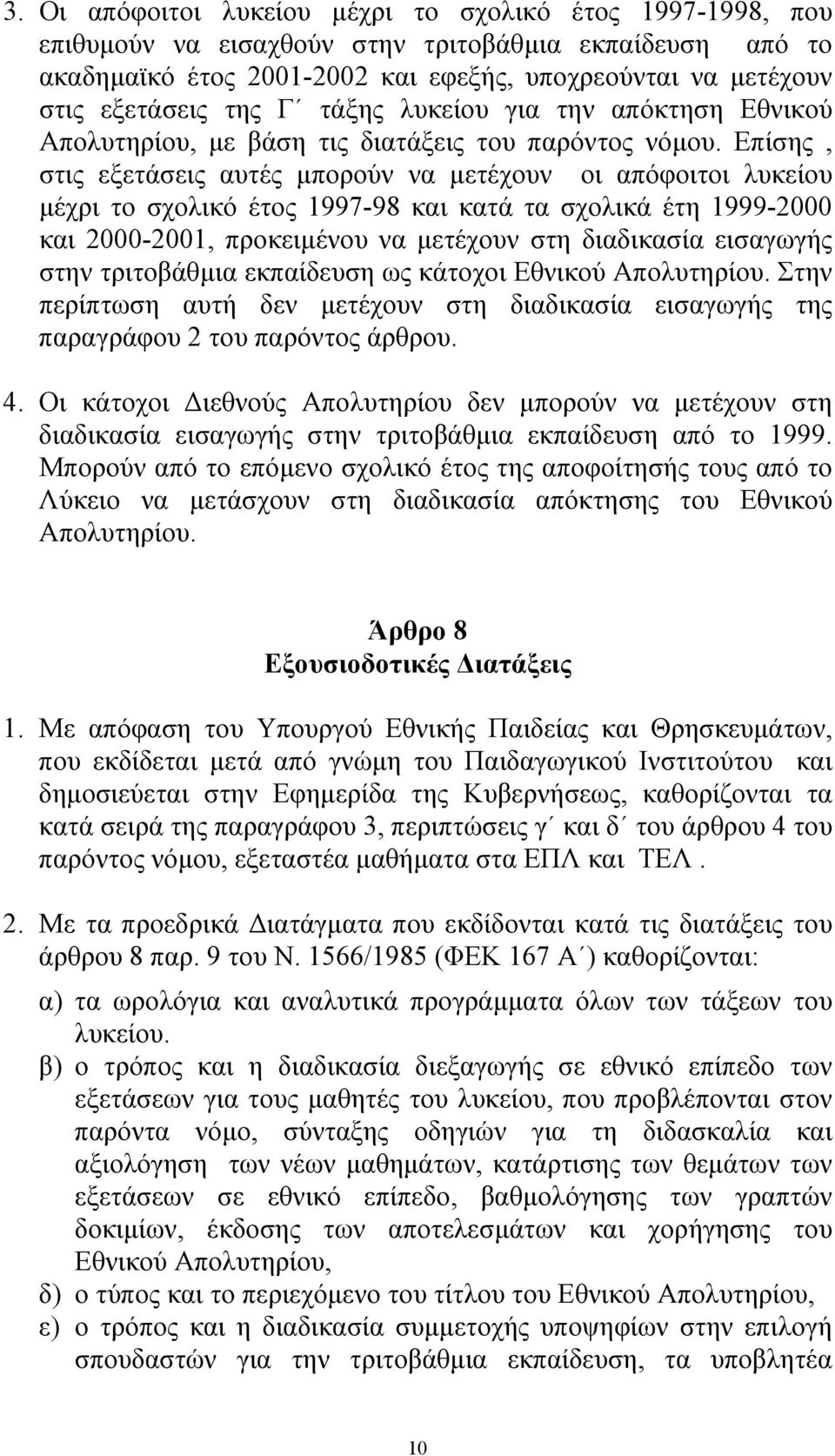 Επίσης, στις εξετάσεις αυτές µπορούν να µετέχουν οι απόφοιτοι λυκείου µέχρι το σχολικό έτος 1997-98 και κατά τα σχολικά έτη 1999-2000 και 2000-2001, προκειµένου να µετέχουν στη διαδικασία εισαγωγής