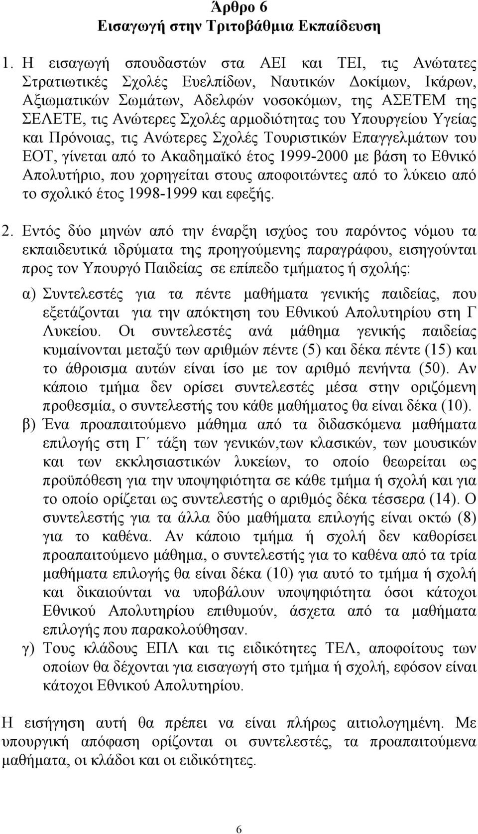 αρµοδιότητας του Υπουργείου Υγείας και Πρόνοιας, τις Ανώτερες Σχολές Τουριστικών Επαγγελµάτων του ΕΟΤ, γίνεται από το Ακαδηµαϊκό έτος 1999-2000 µε βάση το Εθνικό Απολυτήριο, που χορηγείται στους