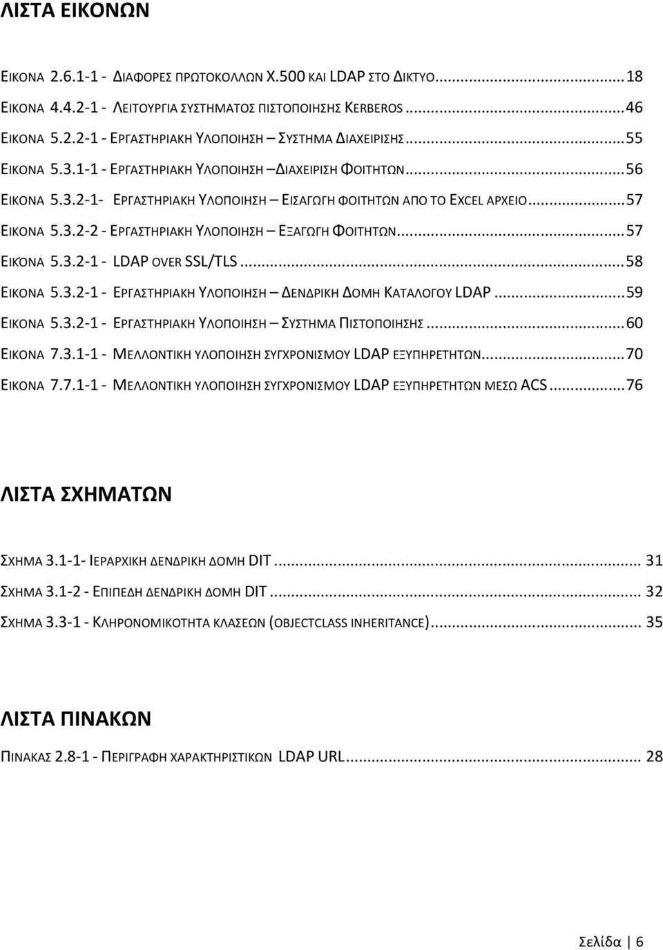 .. 57 ΕΙΚΌΝΑ 5.3.2 1 LDAP OVER SSL/TLS... 58 ΕΙΚΟΝΑ 5.3.2 1 ΕΡΓΑΣΤΗΡΙΑΚΗ ΥΛΟΠΟΙΗΣΗ ΔΕΝΔΡΙΚΗ ΔΟΜΗ ΚΑΤΑΛΟΓΟΥ LDAP... 59 ΕΙΚΟΝΑ 5.3.2 1 ΕΡΓΑΣΤΗΡΙΑΚΗ ΥΛΟΠΟΙΗΣΗ ΣΥΣΤΗΜΑ ΠΙΣΤΟΠΟΙΗΣΗΣ... 60 ΕΙΚΟΝΑ 7.3.1 1 ΜΕΛΛΟΝΤΙΚΗ ΥΛΟΠΟΙΗΣΗ ΣΥΓΧΡΟΝΙΣΜΟΥ LDAP ΕΞΥΠΗΡΕΤΗΤΩΝ.