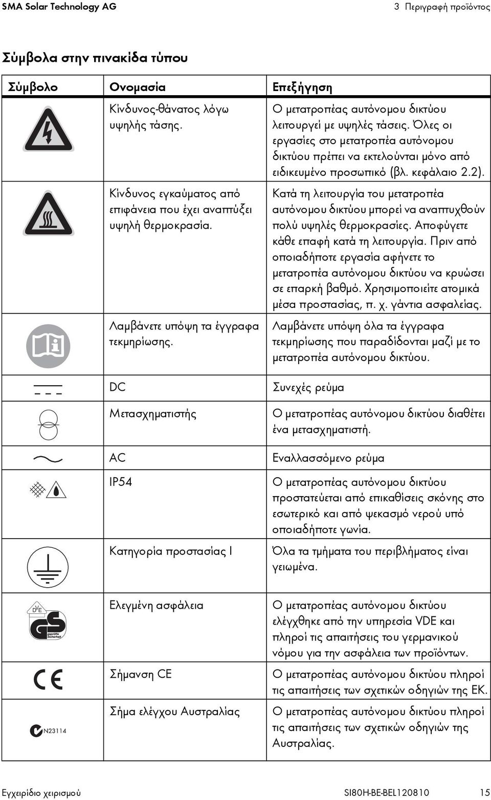 Όλες οι εργασίες στο μετατροπέα αυτόνομου δικτύου πρέπει να εκτελούνται μόνο από ειδικευμένο προσωπικό (βλ. κεφάλαιο 2.2).