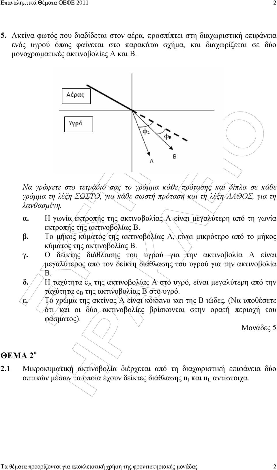 Η γωνία εκτροπής της ακτινοβολίας Α είναι µεγαλύτερη από τη γωνία εκτροπής της ακτινοβολίας Β. β. Το µήκος κύµατος της ακτινοβολίας Α, είναι µικρότερο από το µήκος κύµατος της ακτινοβολίας Β. γ. Ο δείκτης διάθλασης του υγρού για την ακτινοβολία Α είναι µεγαλύτερος από τον δείκτη διάθλασης του υγρού για την ακτινοβολία Β.