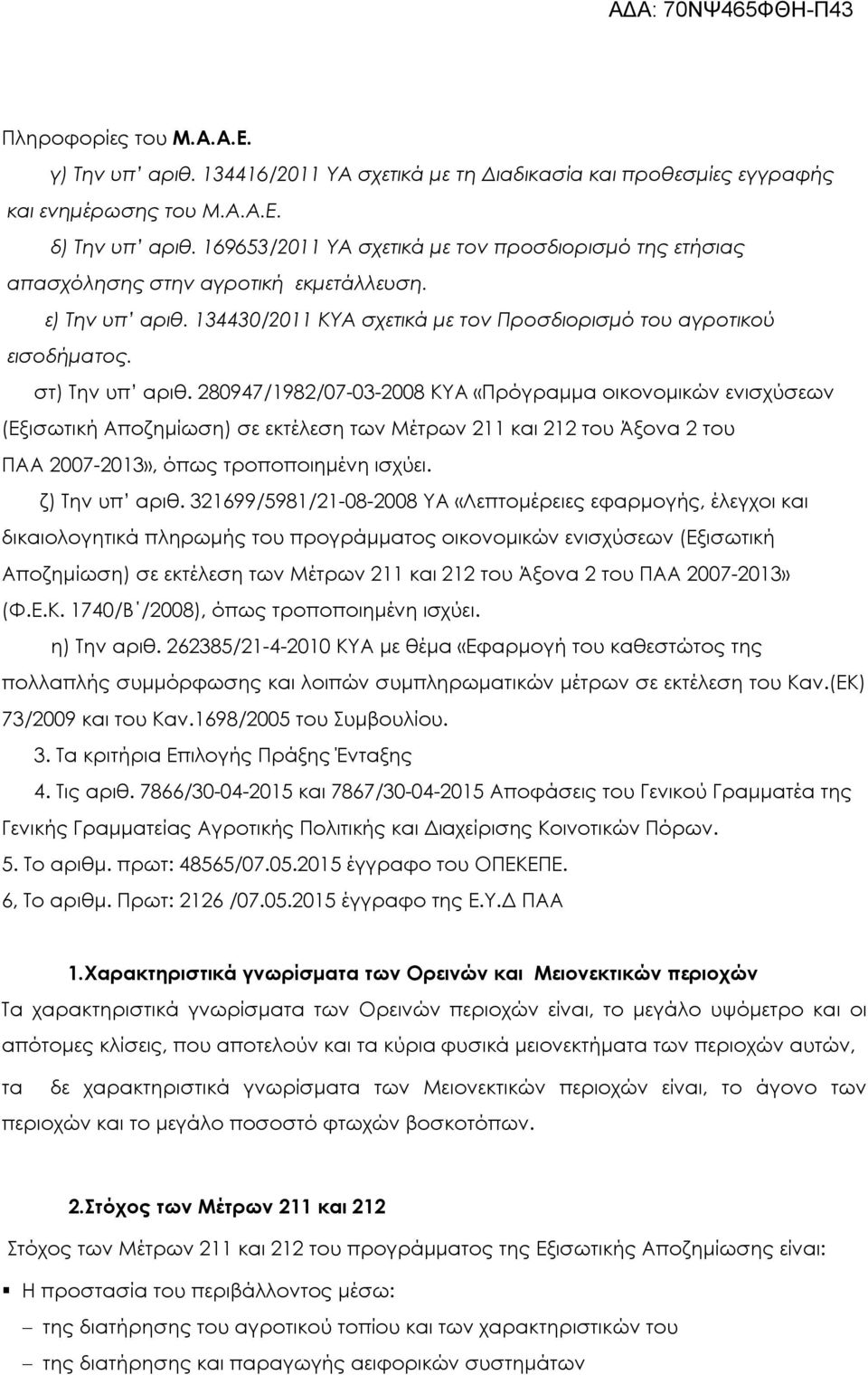 280947/1982/07-03-2008 ΚΥΑ «Πρόγραμμα οικονομικών ενισχύσεων (Εξισωτική Αποζημίωση) σε εκτέλεση των Μέτρων 211 και 212 του Άξονα 2 του ΠΑΑ 2007-2013», όπως τροποποιημένη ισχύει. ζ) Την υπ αριθ.