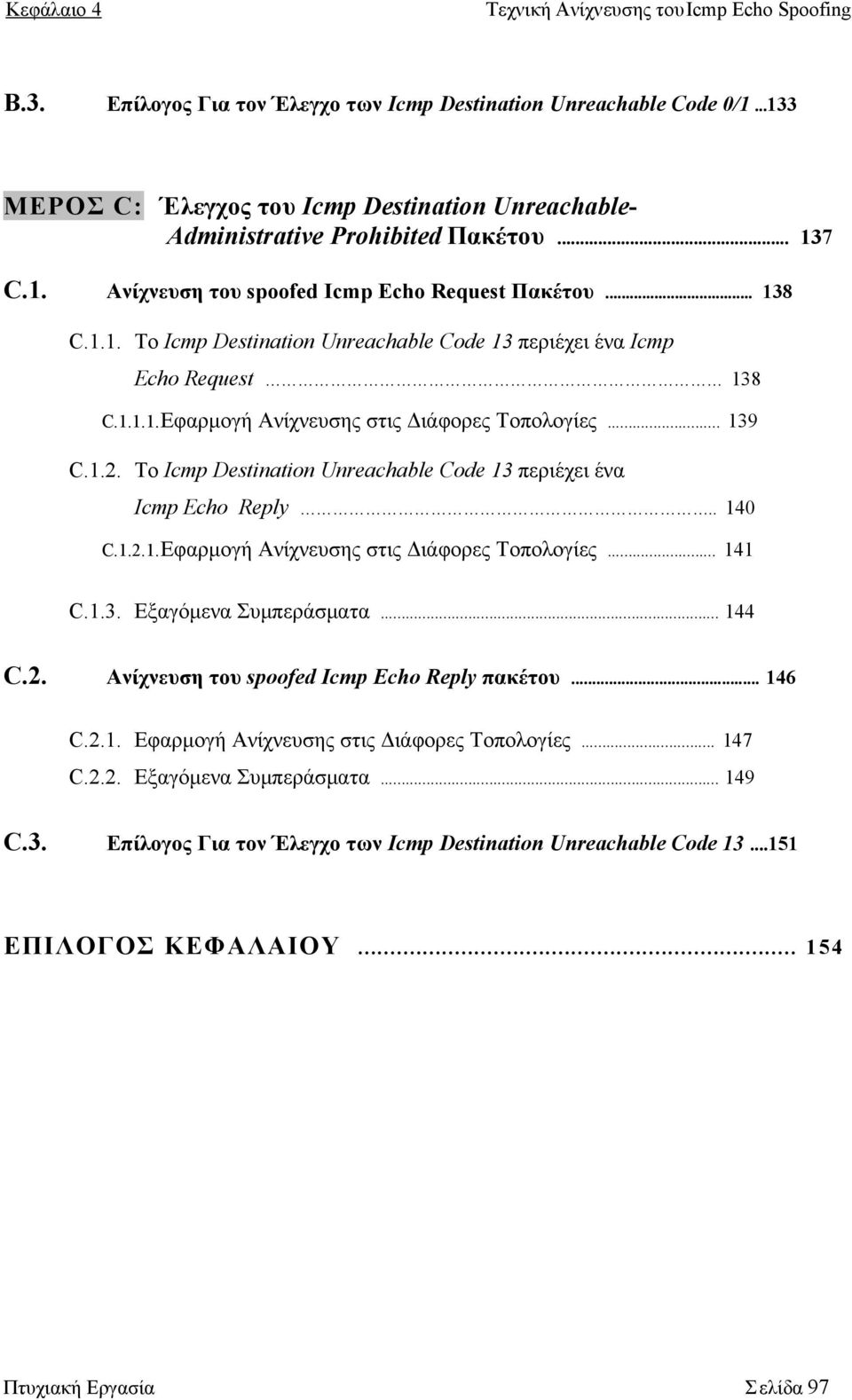 Το Icmp Destination Unreachable Code 13 περιέχει ένα Icmp Echo Reply.. 140 C.1.2.1.Εφαρμογή Ανίχνευσης στις Διάφορες Τοπολογίες... 141 C.1.3. Εξαγόμενα Συμπεράσματα... 144 C.2. Ανίχνευση του spoofed Icmp Echo Reply πακέτου.