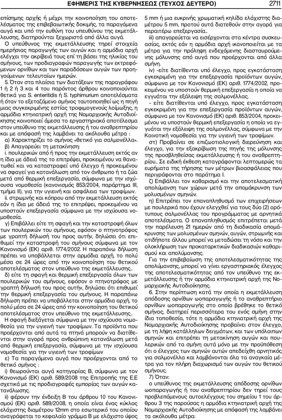 Ο υπεύθυνος της εκμετάλλευσης τηρεί στοιχεία ημερήσιας παραγωγής των αυγών και η αρμόδια αρχή ελέγχει την ακρίβειά τους επί τη βάσει της ηλικίας του σμήνους, των προδιαγραφών παραγωγής των εκτρεφό