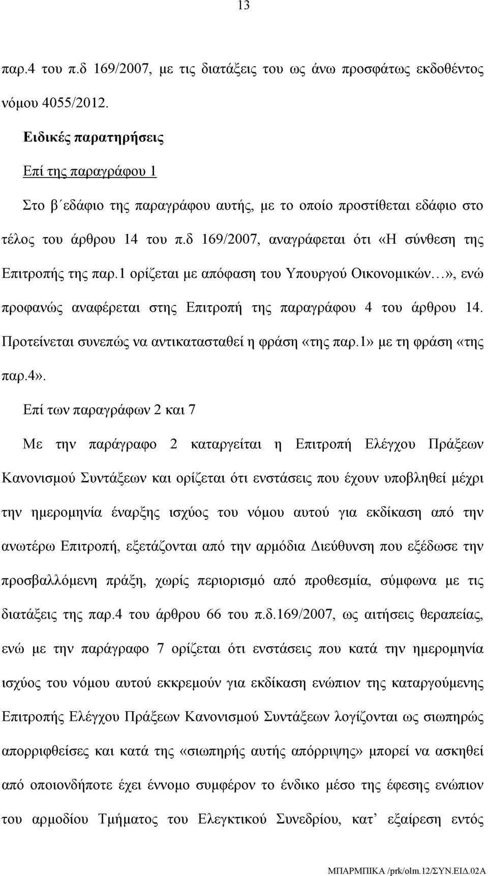 1 ορίζεται με απόφαση του Υπουργού Οικονομικών», ενώ προφανώς αναφέρεται στης Επιτροπή της παραγράφου 4 του άρθρου 14. Προτείνεται συνεπώς να αντικατασταθεί η φράση «της παρ.1» με τη φράση «της παρ.