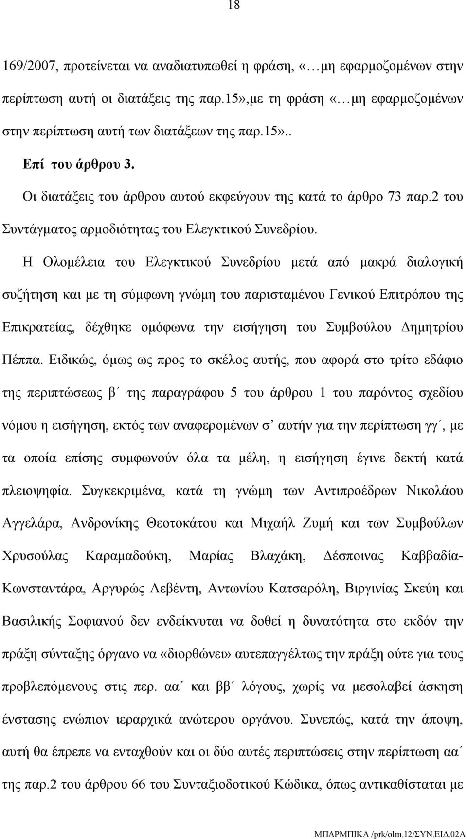 Η Ολομέλεια του Ελεγκτικού Συνεδρίου μετά από μακρά διαλογική συζήτηση και με τη σύμφωνη γνώμη του παρισταμένου Γενικού Επιτρόπου της Επικρατείας, δέχθηκε ομόφωνα την εισήγηση του Συμβούλου Δημητρίου