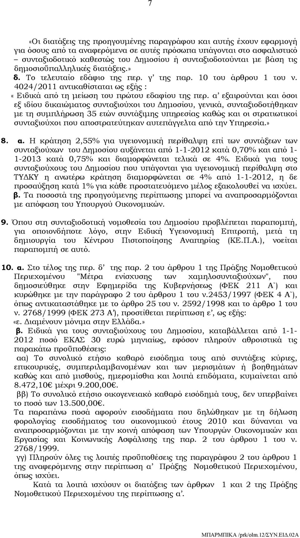 α εξαιρούνται και όσοι εξ ιδίου δικαιώματος συνταξιούχοι του Δημοσίου, γενικά, συνταξιοδοτήθηκαν με τη συμπλήρωση 35 ετών συντάξιμης υπηρεσίας καθώς και οι στρατιωτικοί συνταξιούχοι που