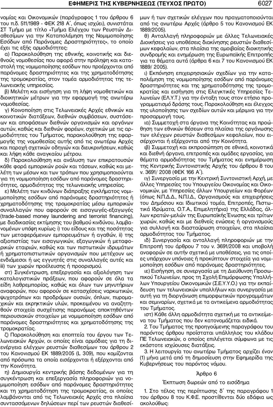 εξής αρμοδιότητες: α) Παρακολούθηση της εθνικής, κοινοτικής και διε θνούς νομοθεσίας που αφορά στην πρόληψη και κατα στολή της νομιμοποίησης εσόδων που προέρχονται από παράνομες δραστηριότητες και