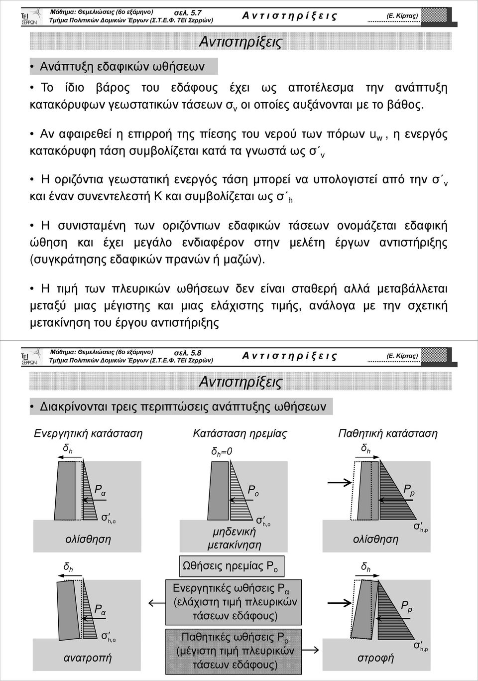 συνεντελεστή Κ και συµβολίζεται ως σ h Η συνισταµένη των οριζόντιων εδαφικών τάσεων ονοµάζεται εδαφική ώθηση και έχει µεγάλο ενδιαφέρον στην µελέτη έργων αντιστήριξης (συγκράτησης εδαφικών πρανών ή