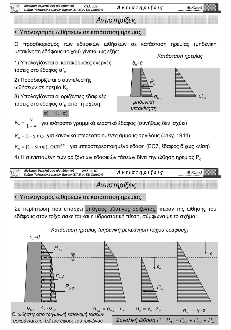 κατακόρυφες ενεργές δ h =0 τάσεις στο έδαφος σ v ) Προσδιορίζεται ο συντελεστής ωθήσεων σε ηρεµία K o 3)Υπολογίζονται οι οριζόντιες εδαφικές τάσεις στο έδαφος σ h από τη σχέση: K o v = 1 v Ko = 1