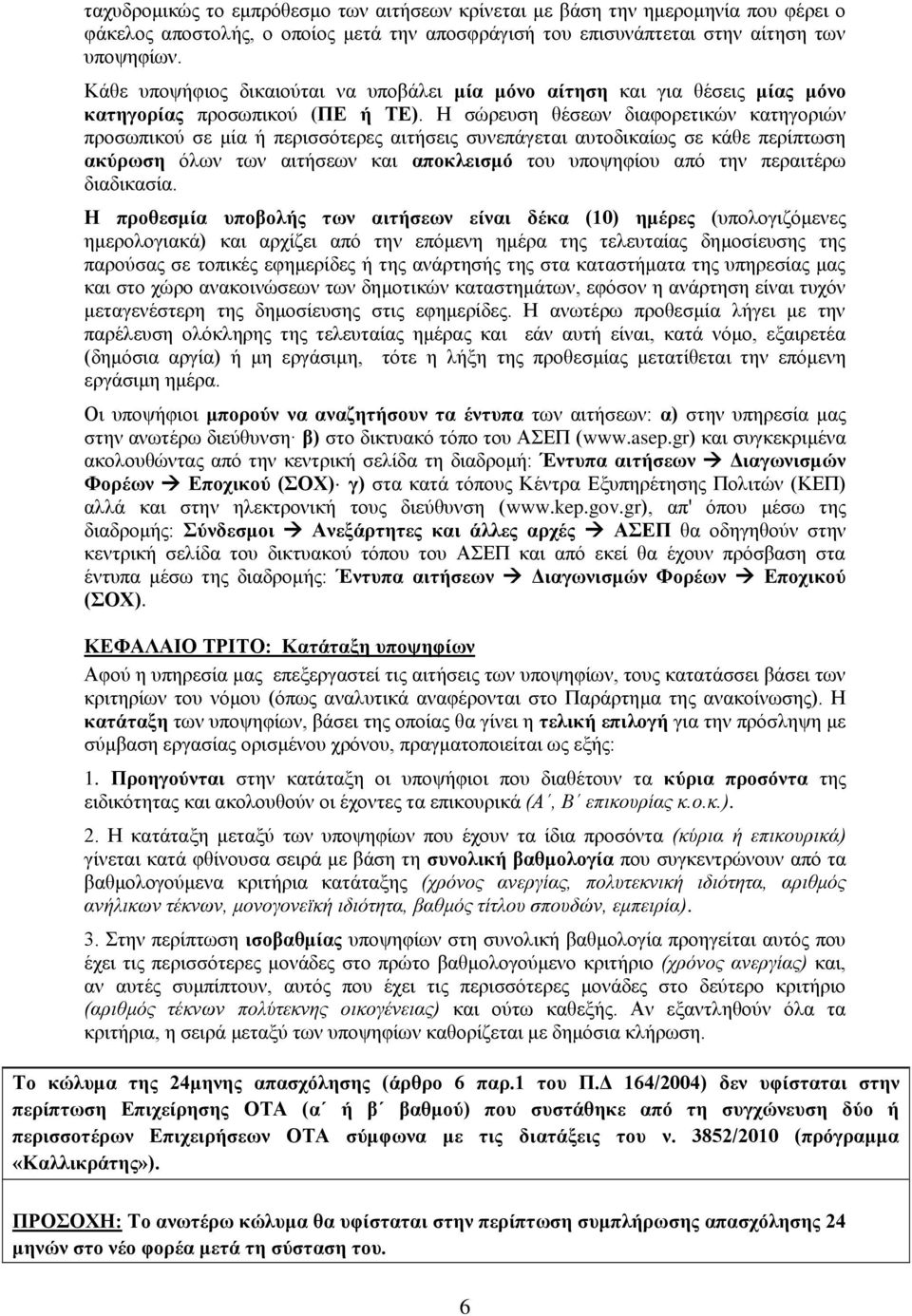 Η σώρευση θέσεων διαφορετικών κατηγοριών προσωπικού σε μία ή περισσότερες αιτήσεις συνεπάγεται αυτοδικαίως σε κάθε περίπτωση ακύρωση όλων των αιτήσεων και αποκλεισμό του υποψηφίου από την περαιτέρω