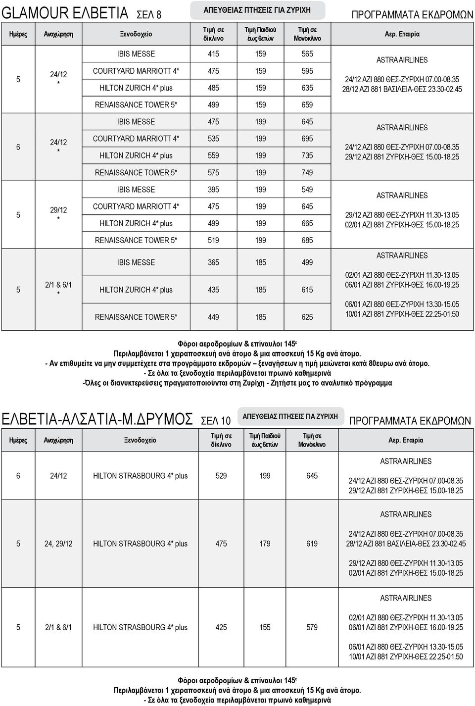 3 29/12 AZI 881 ΖΥΡΙΧΗ-ΘΕΣ 1.00-18.2 RENAISSANCE TOWER 7 199 79 29/12 ΙΒΙS MESSE 39 199 9 COURTYARD MARRIOTT 7 199 6 HILTON ZURICH plus 99 199 66 29/12 AZI 880 ΘΕΣ-ZYΡΙΧΗ 11.30-13.