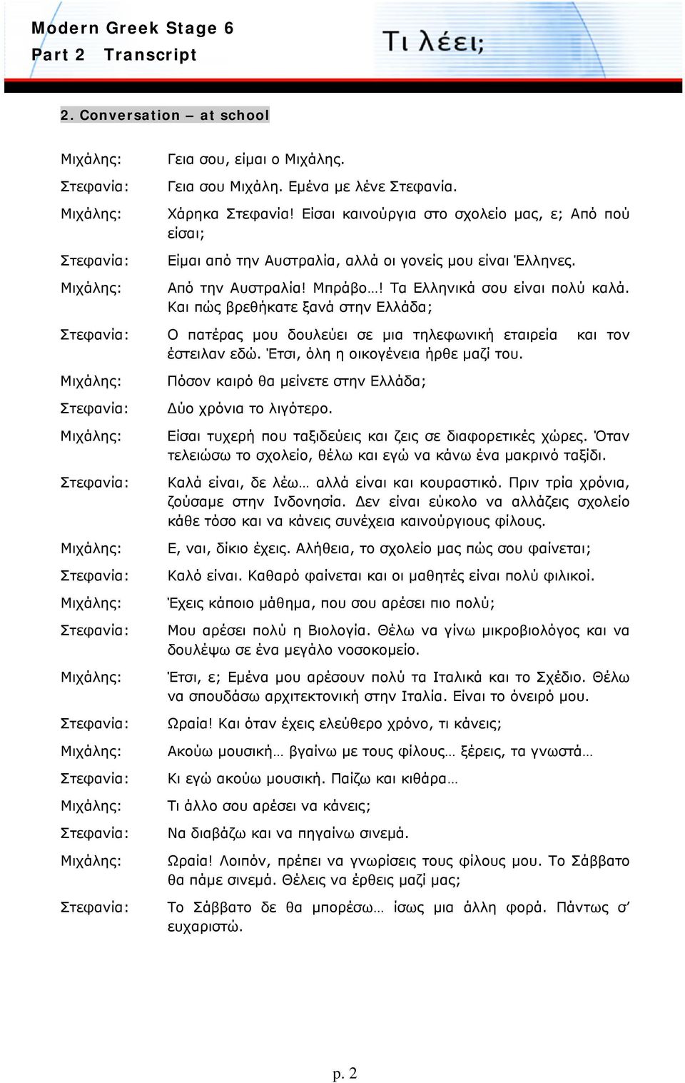 Και πώς βρεθήκατε ξανά στην Ελλάδα; Ο πατέρας μου δουλεύει σε μια τηλεφωνική εταιρεία και τον έστειλαν εδώ. Έτσι, όλη η οικογένεια ήρθε μαζί του.