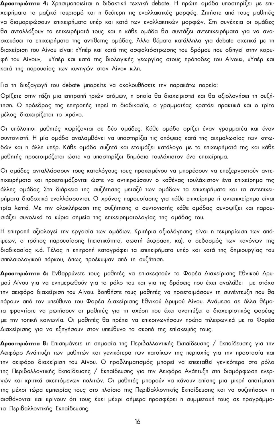 Στη συνέχεια οι οµάδες θα ανταλλάξουν τα επιχειρήµατά τους και η κάθε οµάδα θα συντάξει αντεπιχειρήµατα για να ανασκευάσει τα επιχειρήµατα της αντίθετης οµάδας.