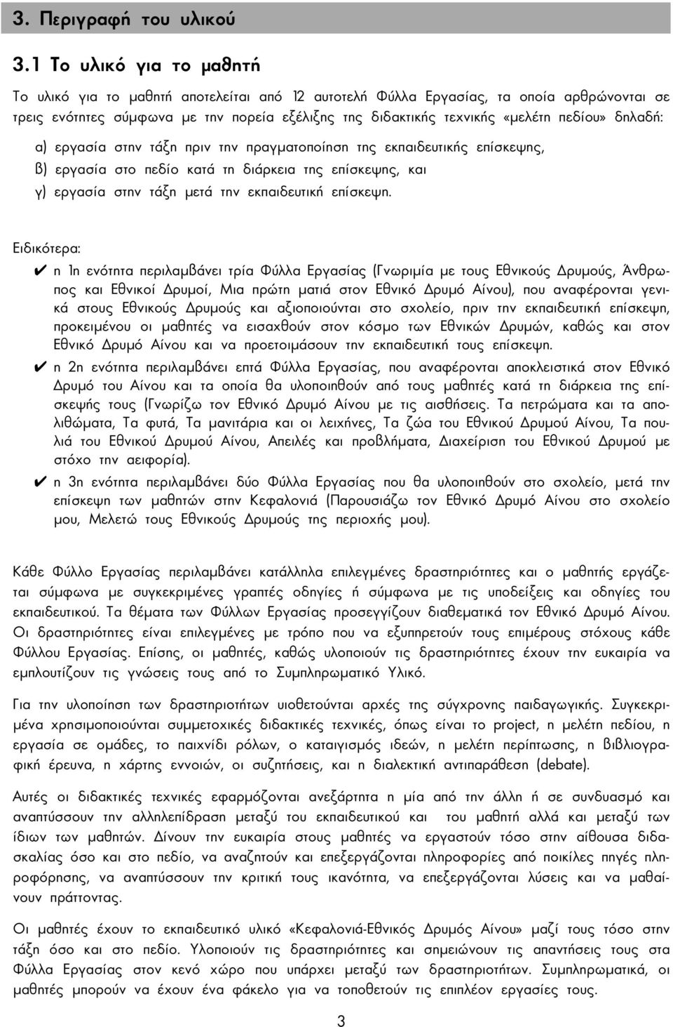 πεδίου» δηλαδή: α) εργασία στην τάξη πριν την πραγµατοποίηση της εκπαιδευτικής επίσκεψης, β) εργασία στο πεδίο κατά τη διάρκεια της επίσκεψης, και γ) εργασία στην τάξη µετά την εκπαιδευτική επίσκεψη.