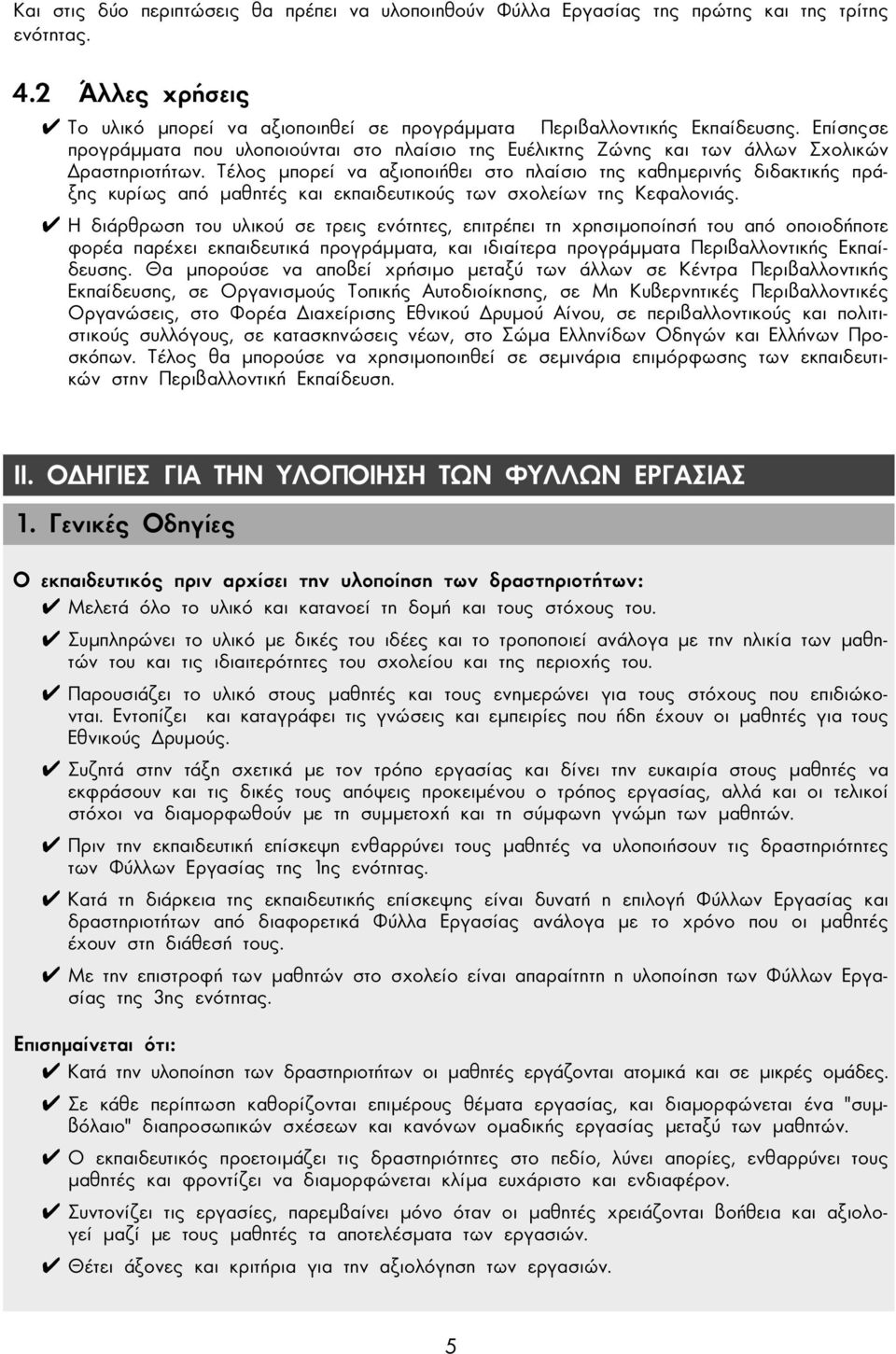 Τέλος µπορεί να αξιοποιήθει στο πλαίσιο της καθηµερινής διδακτικής πράξης κυρίως από µαθητές και εκπαιδευτικούς των σχολείων της Κεφαλονιάς.