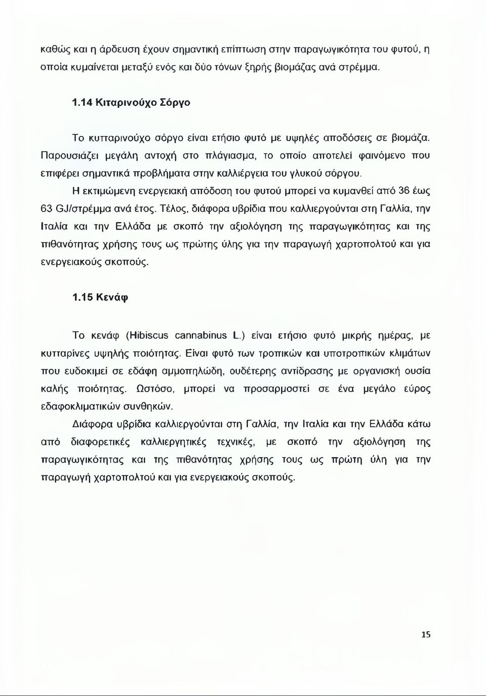 Παρουσιάζει μεγάλη αντοχή στο πλάγιασμα, το οποίο αποτελεί φαινόμενο που επιφέρει σημαντικά προβλήματα στην καλλιέργεια του γλυκού σόργου.