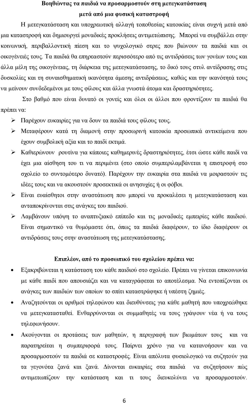 Τα παιδιά θα επηρεαστούν περισσότερο από τις αντιδράσεις των γονέων τους και άλλα μέλη της οικογένειας, τη διάρκεια της μετεγκατάστασης, το δικό τους στυλ αντίδρασης στις δυσκολίες και τη