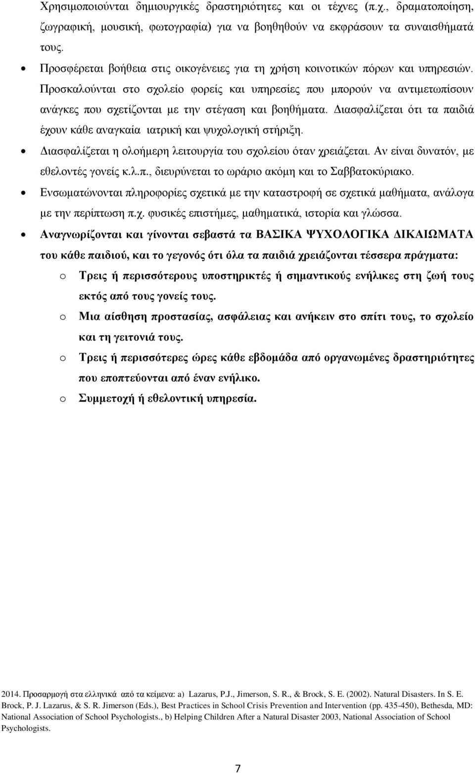 Προσκαλούνται στο σχολείο φορείς και υπηρεσίες που μπορούν να αντιμετωπίσουν ανάγκες που σχετίζονται με την στέγαση και βοηθήματα.
