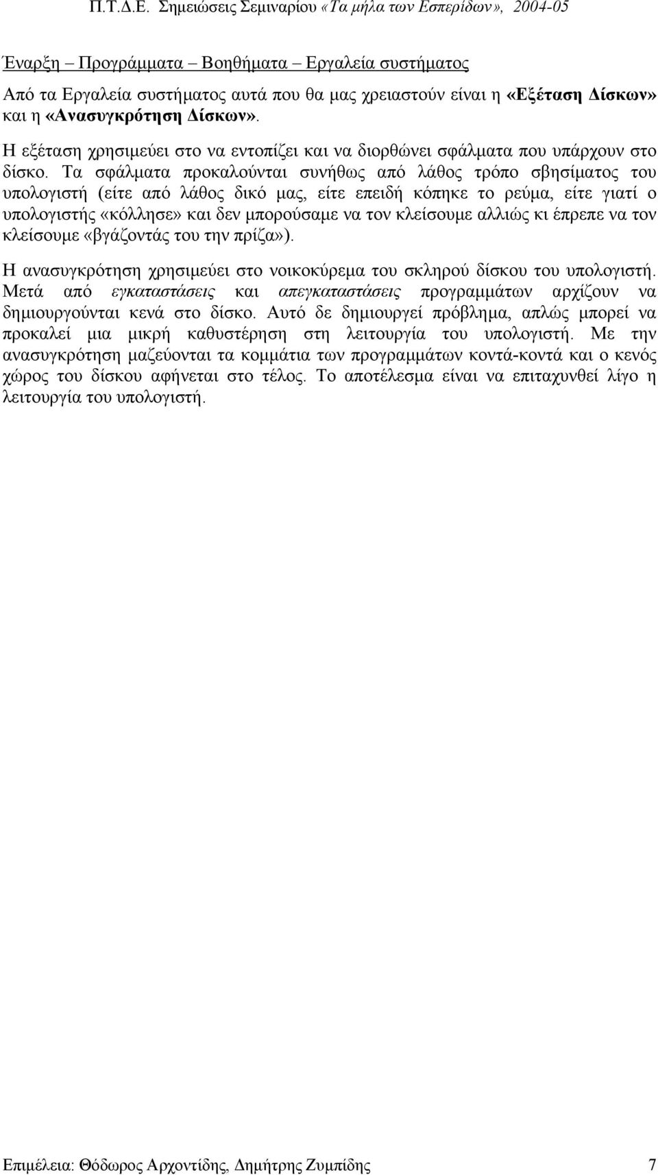 Τα σφάλµατα προκαλούνται συνήθως από λάθος τρόπο σβησίµατος του υπολογιστή (είτε από λάθος δικό µας, είτε επειδή κόπηκε το ρεύµα, είτε γιατί ο υπολογιστής «κόλλησε» και δεν µπορούσαµε να τον