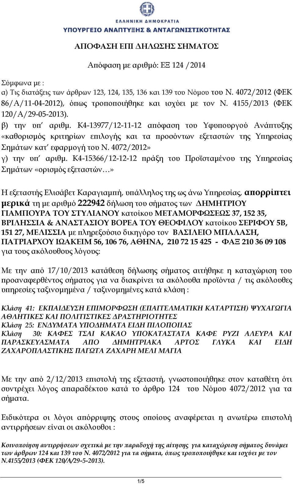 K4-13977/12-11-12 απόφαση του Υφυπουργού Ανάπτυξης «καθορισμός κριτηρίων επιλογής και τα προσόντων εξεταστών της Υπηρεσίας Σημάτων κατ εφαρμογή του Ν. 4072/2012» γ) την υπ αριθμ.