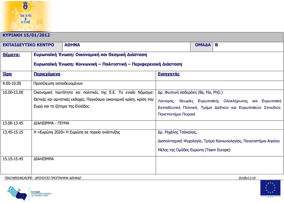 Ελλάδας Δρ Φωτεινή Ασδεράκη (Ba, Ma, PhD) Λέκτορας, Θεωρίες Ευρωπαϊκής Ολοκλήρωσης και Ευρωπαϊκή Εκπαιδευτική Πολιτική, Τμήμα Διεθνών και Ευρωπαϊκών Σπουδών, Πανεπιστήμιο Πειραιά 1300-1345 ΔΙΑΛΕΙΜΜΑ