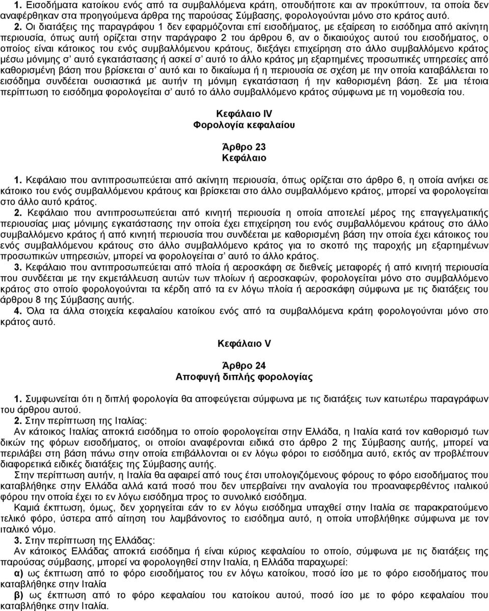 ο οποίος είναι κάτοικος του ενός συμβαλλόμενου κράτους, διεξάγει επιχείρηση στο άλλο συμβαλλόμενο κράτος μέσω μόνιμης σ αυτό εγκατάστασης ή ασκεί σ αυτό το άλλο κράτος μη εξαρτημένες προσωπικές