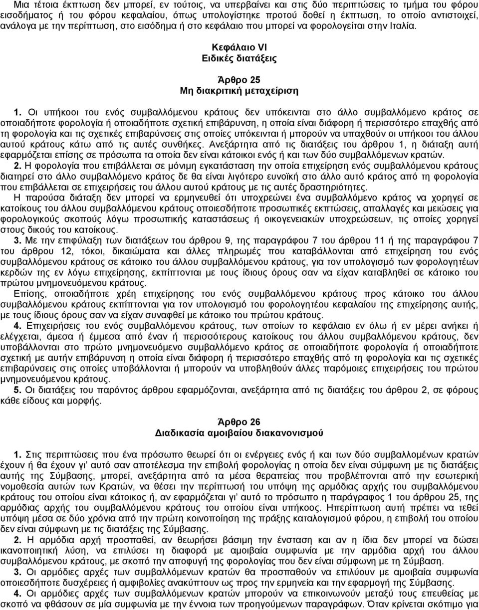 Oι υπήκοοι του ενός συμβαλλόμενου κράτους δεν υπόκεινται στο άλλο συμβαλλόμενο κράτος σε οποιαδήποτε φορολογία ή οποιαδήποτε σχετική επιβάρυνση, η οποία είναι διάφορη ή περισσότερο επαχθής από τη
