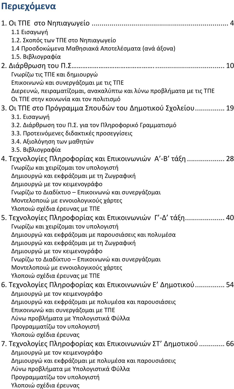 ... 10 Γνωρίζω τις ΤΠΕ και δημιουργώ Επικοινωνώ και συνεργάζομαι με τις ΤΠΕ Διερευνώ, πειραματίζομαι, ανακαλύπτω και λύνω προβλήματα με τις ΤΠΕ Οι ΤΠΕ στην κοινωνία και τον πολιτισμό 3.