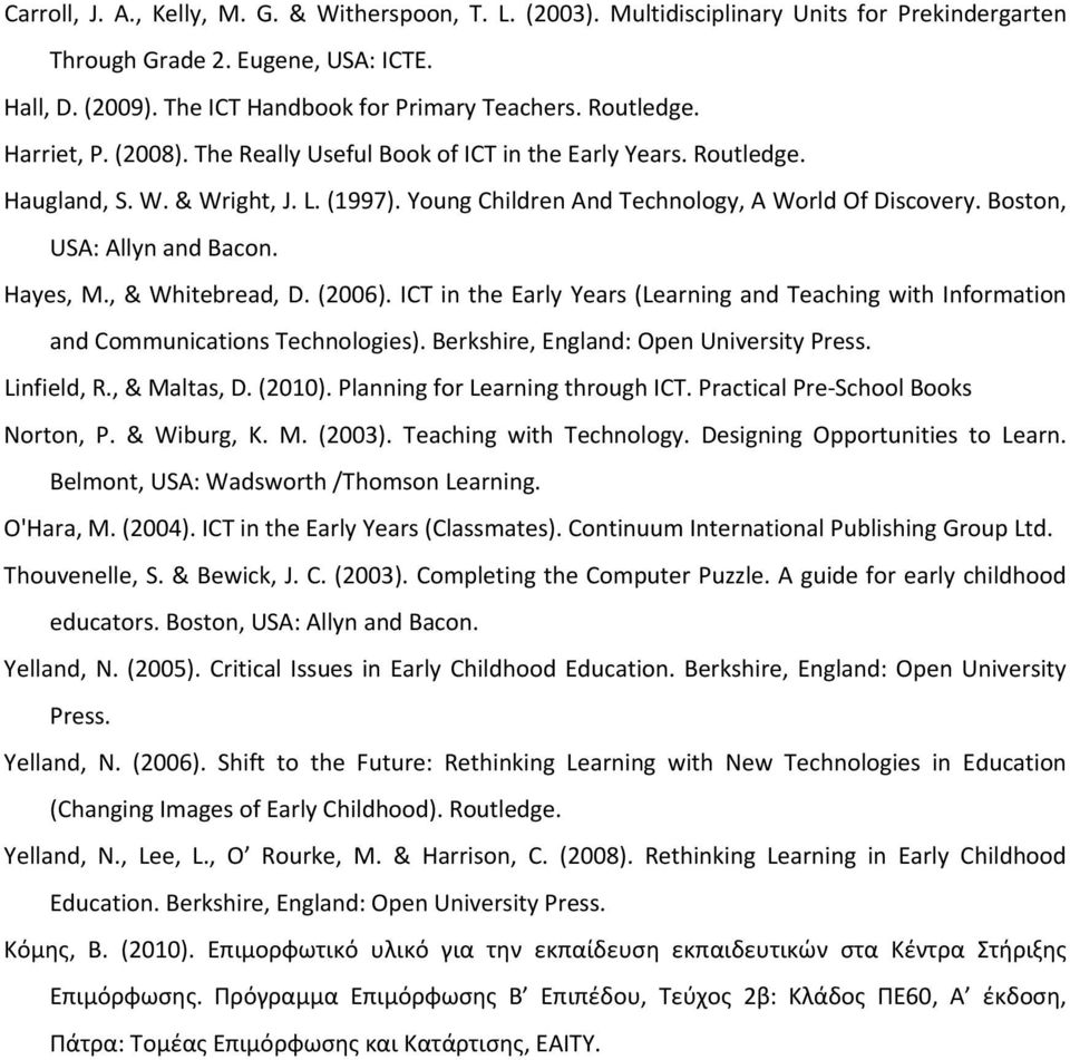 Boston, USA: Allyn and Bacon. Hayes, Μ., & Whitebread, D. (2006). ICT in the Early Years (Learning and Teaching with Information and Communications Technologies).