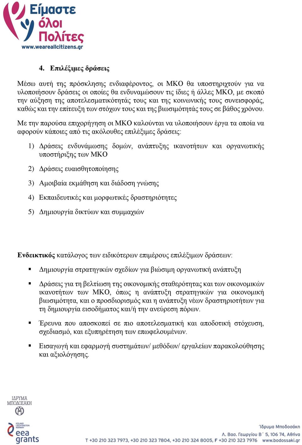 Με την παρούσα επιχορήγηση οι ΜΚΟ καλούνται να υλοποιήσουν έργα τα οποία να αφορούν κάποιες από τις ακόλουθες επιλέξιμες δράσεις: 1) Δράσεις ενδυνάμωσης δομών, ανάπτυξης ικανοτήτων και οργανωτικής