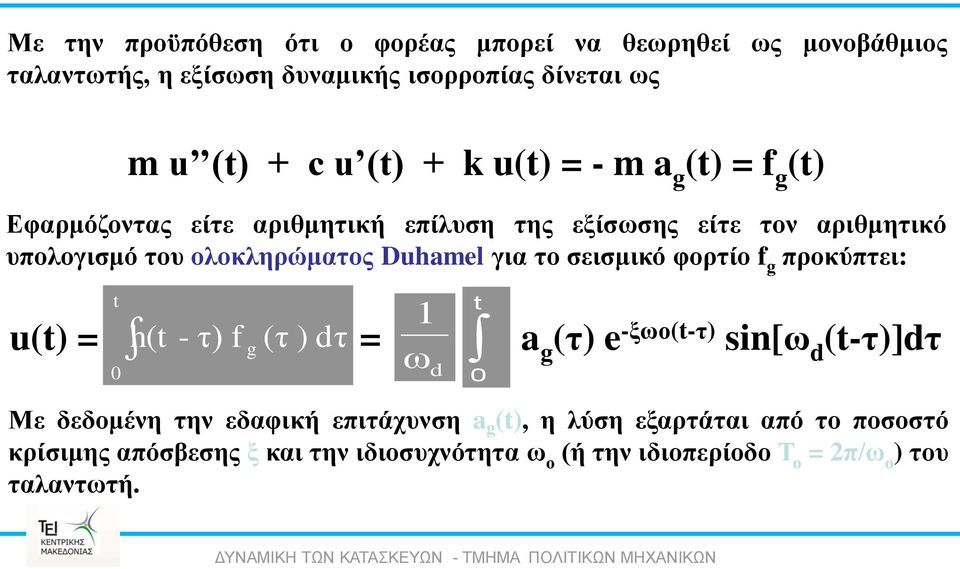 το σεισμικό φορτίο f g προκύπτει: t u(t) = h(t - τ) f = a g (τ) e -ξωο(t-τ) g (τ ) dτ sin[ω d (t-τ)]dτ 0 1 t ω d 0 Με δεδομένη την εδαφική