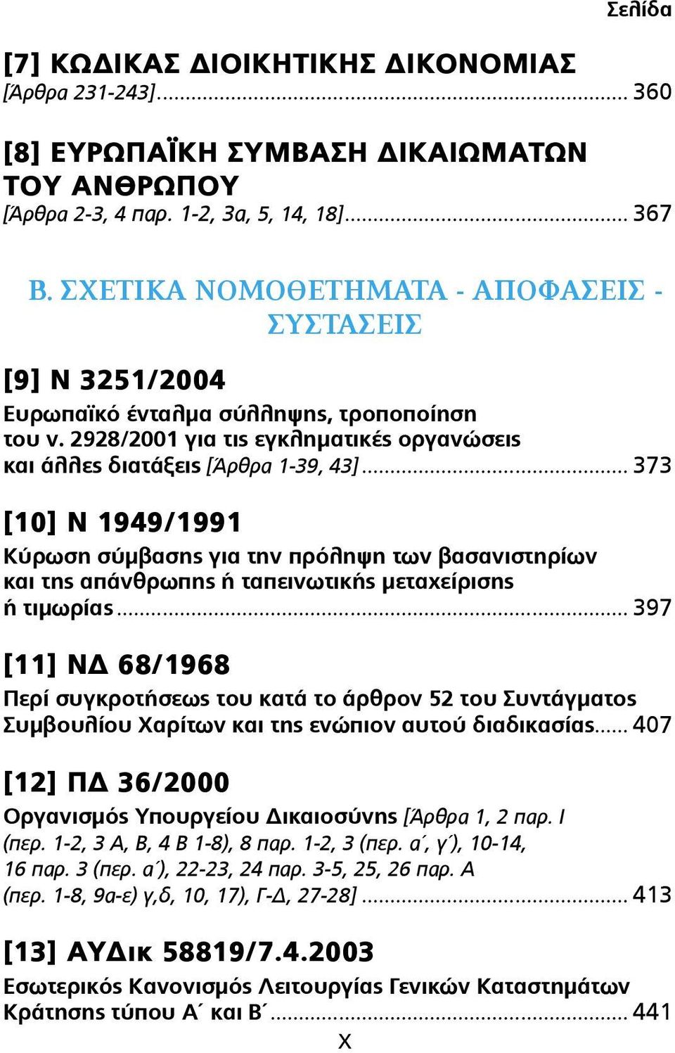 .. 373 [10] Ν 1949/1991 Κύρωση σύµβασης για την πρόληψη των βασανιστηρίων και της απάνθρωπης ή ταπεινωτικής µεταχείρισης ή τιµωρίας.