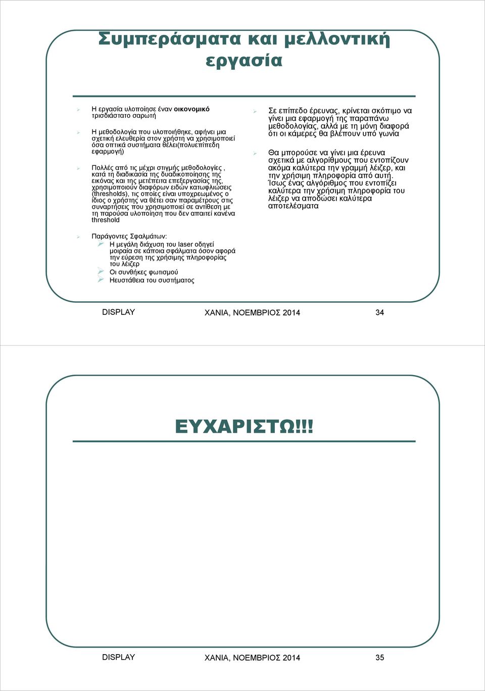 κατωφλιώσεις (thresholds), τις οποίες είναι υποχρεωμένος ο ίδιος ο χρήστης να θέτει σαν παραμέτρους στις συναρτήσεις που χρησιμοποιεί σε αντίθεση με τη παρούσα υλοποίηση που δεν απαιτεί κανένα