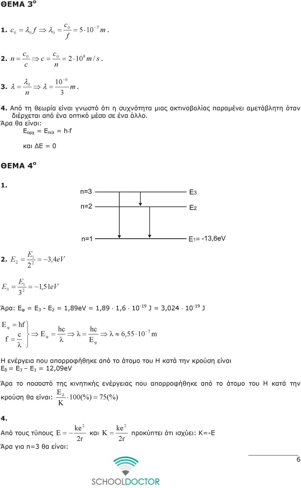 E = = 3, 4eV E E = =, 5eV 3 3 Άρα: Ε φ = Ε 3 - E =,89eV =,89,6 0-9 J = 3,04 0-9 J Ε φ = hf c Ε f = φ = hc = hc Ε φ 6,55 0 7 m Η ενέργεια που απορροφήθηκε από το άτομο του Η κατά την