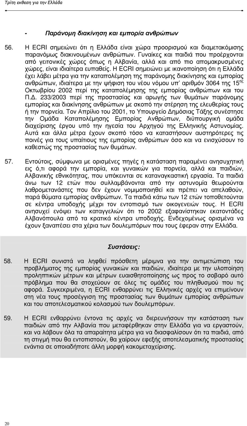 Η ECRI σηµειώνει µε ικανοποίηση ότι η Ελλάδα έχει λάβει µέτρα για την καταπολέµηση της παράνοµης διακίνησης και εµπορίας ανθρώπων, ιδιαίτερα µε την ψήφιση του νέου νόµου υπ αριθµόν 3064 της 15 ης