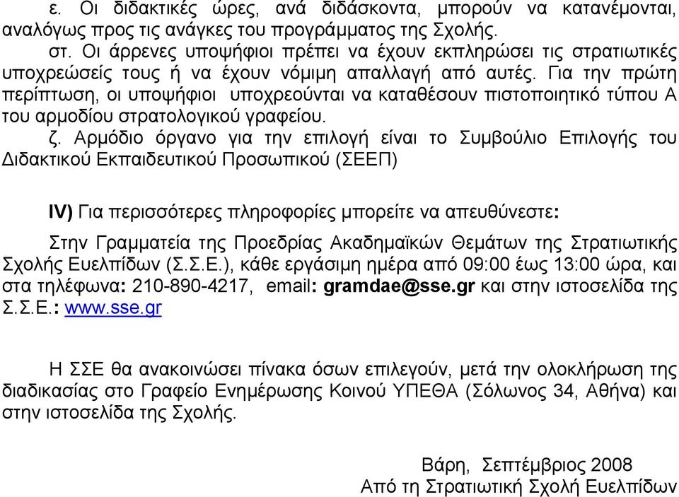 Για την πρώτη περίπτωση, οι υποψήφιοι υποχρεούνται να καταθέσουν πιστοποιητικό τύπου Α του αρμοδίου στρατολογικού γραφείου. ζ.