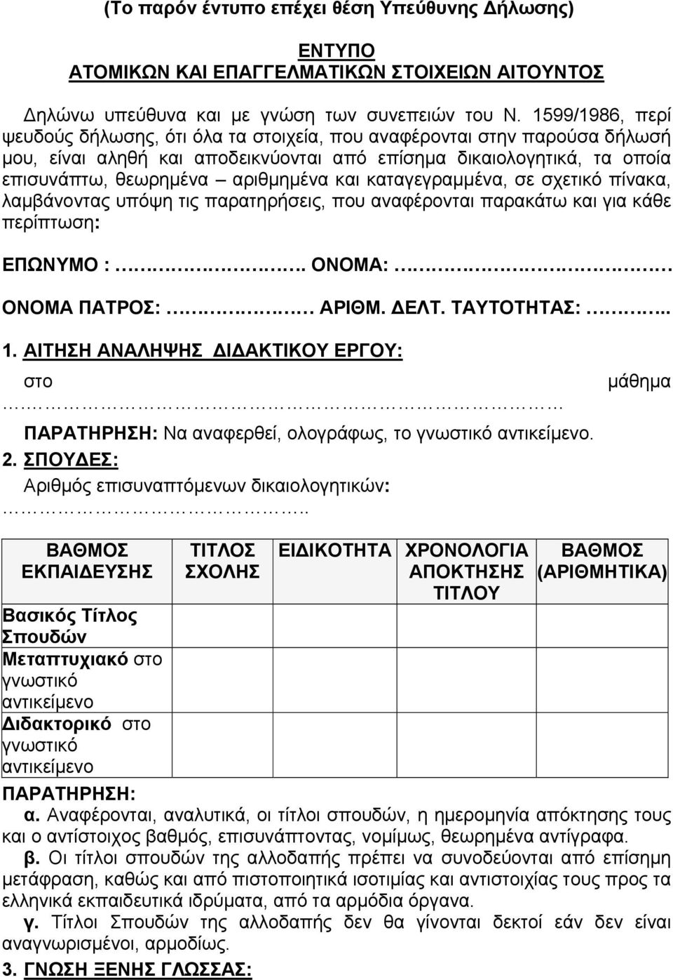 καταγεγραμμένα, σε σχετικό πίνακα, λαμβάνοντας υπόψη τις παρατηρήσεις, που αναφέρονται παρακάτω και για κάθε περίπτωση: ΕΠΩΝΥΜΟ :. ΟΝΟΜΑ: ΟΝΟΜΑ ΠΑΤΡΟΣ: ΑΡΙΘΜ. ΔΕΛΤ. ΤΑΥΤΟΤΗΤΑΣ:.. 1.