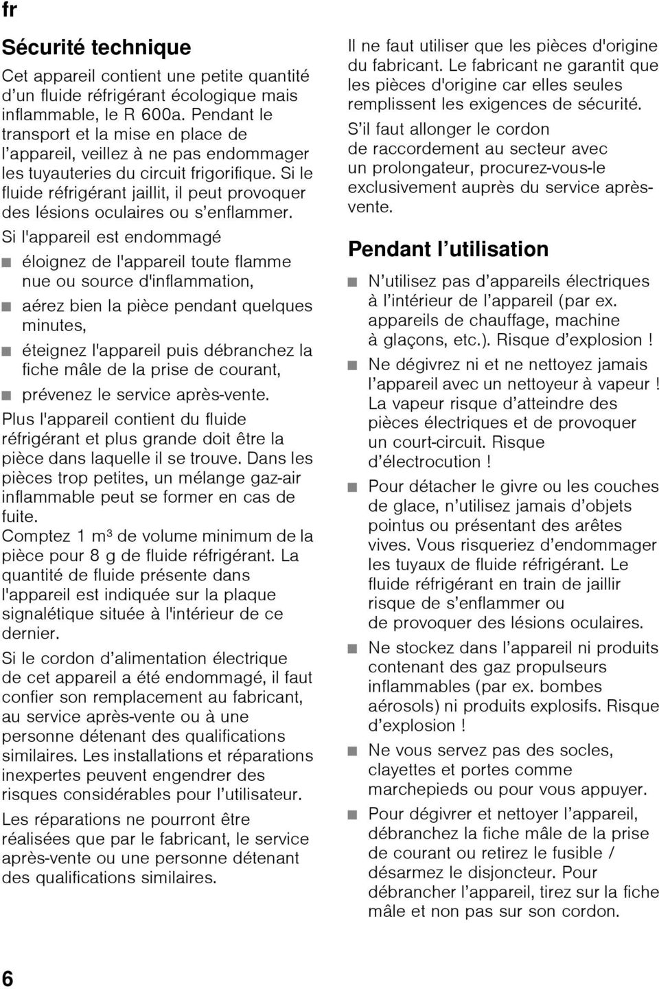 Si le fluide réfrigérant jaillit, il peut provoquer des lésions oculaires ou s enflammer.