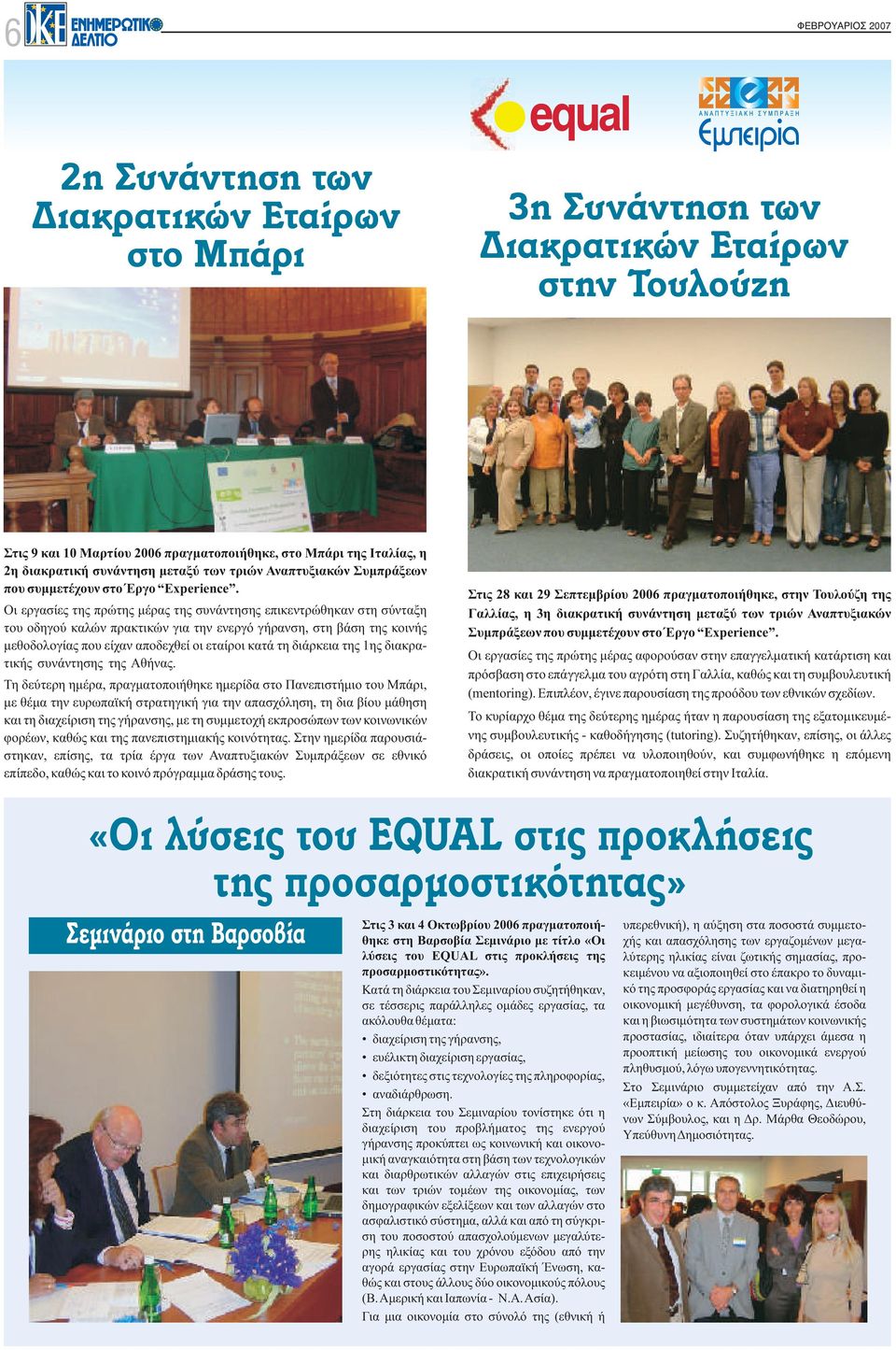 Οι εργασίες της πρώτης μέρας της συνάντησης επικεντρώθηκαν στη σύνταξη του οδηγού καλών πρακτικών για την ενεργό γήρανση, στη βάση της κοινής μεθοδολογίας που είχαν αποδεχθεί οι εταίροι κατά τη