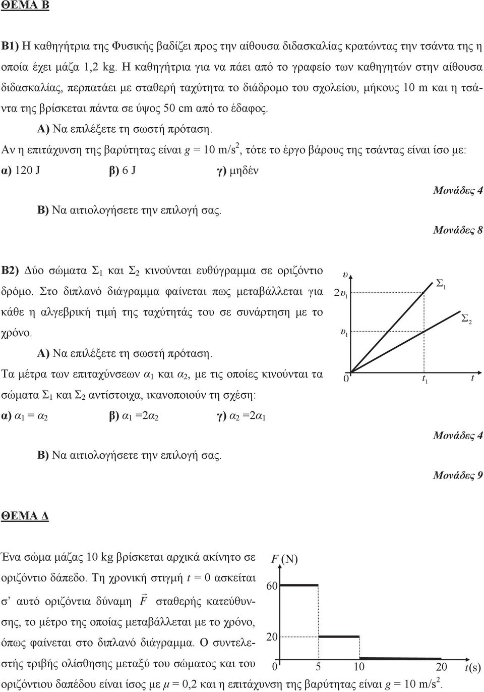 το έδαφος. Αν η επιτάχυνση της βαρύτητας είναι g = 10 m/s 2, τότε το έργο βάρους της τσάντας είναι ίσο με: α) 120 J β) 6 J γ) μηδέν Β2) Δύο σώματα Σ 1 και Σ 2 κινούνται ευθύγραμμα σε οριζόντιο δρόμο.