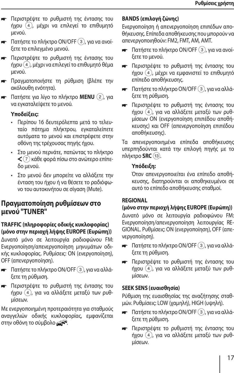Υποδείξεις: Περίπου 16 δευτερόλεπτα μετά το τελευταίο πάτημα πλήκτρου, εγκαταλείπετε αυτόματα το μενού και επιστρέφετε στην οθόνη της τρέχουσας πηγής ήχου.