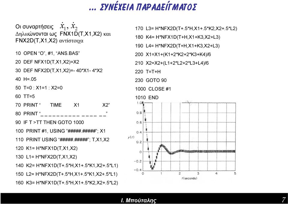 USING #####.##### ; X1 110 PRINT USING #####.##### ; T,X1,X2 120 K1= H*NFX1D(T,X1,X2) 130 L1= H*NFX2D(T,X1,X2) 140 K2= H*NFX1D(T+.5*H,X1+.5*K1,X2+.5*L1) 150 L2= H*NFX2D(T+.5*H,X1+.5*K1,X2+.5*L1), x& 160 K3= H*NFX1D(T+.