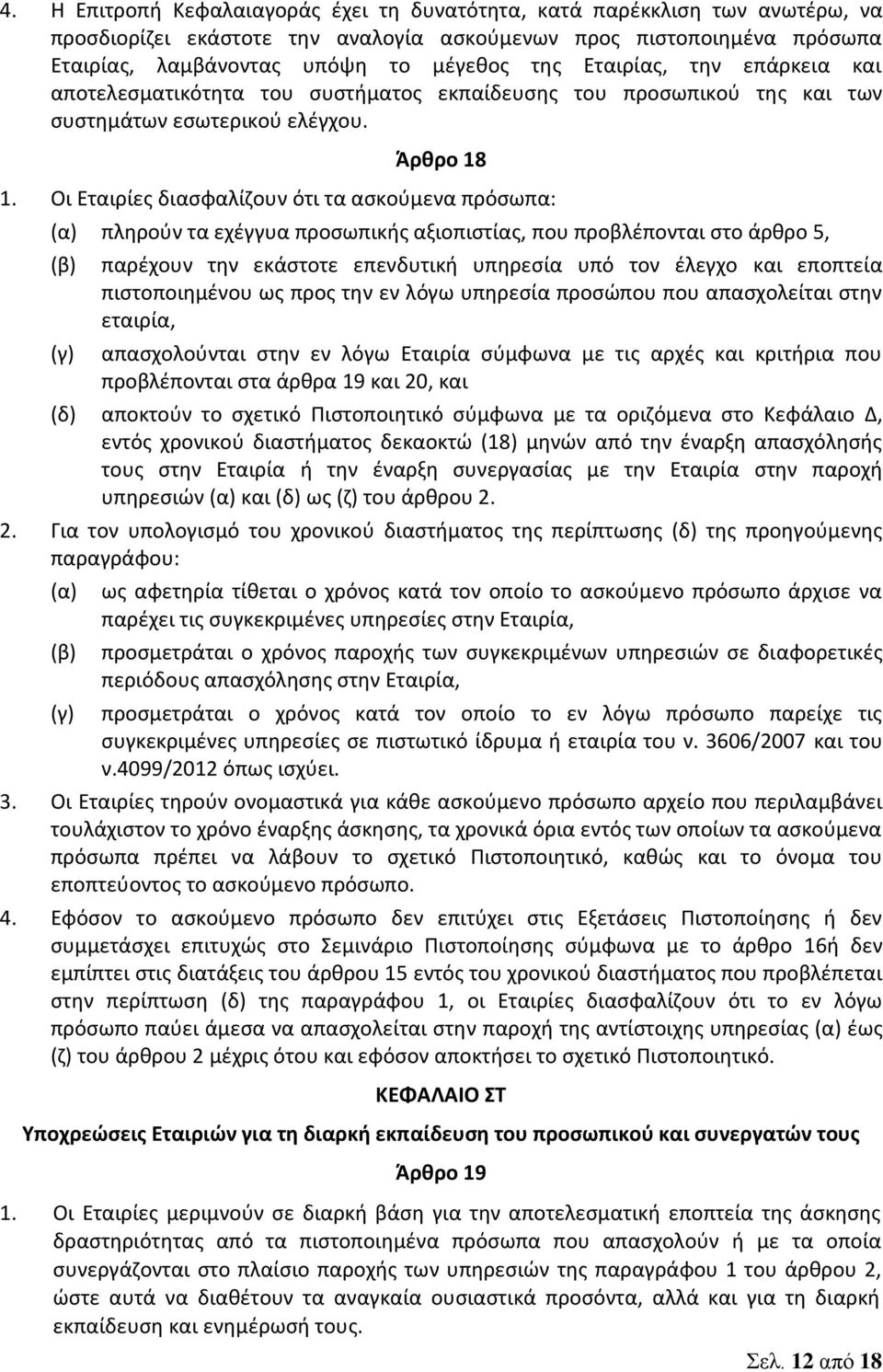 Οι Εταιρίες διασφαλίζουν ότι τα ασκούμενα πρόσωπα: (α) πληρούν τα εχέγγυα προσωπικής αξιοπιστίας, που προβλέπονται στο άρθρο 5, (γ) παρέχουν την εκάστοτε επενδυτική υπηρεσία υπό τον έλεγχο και