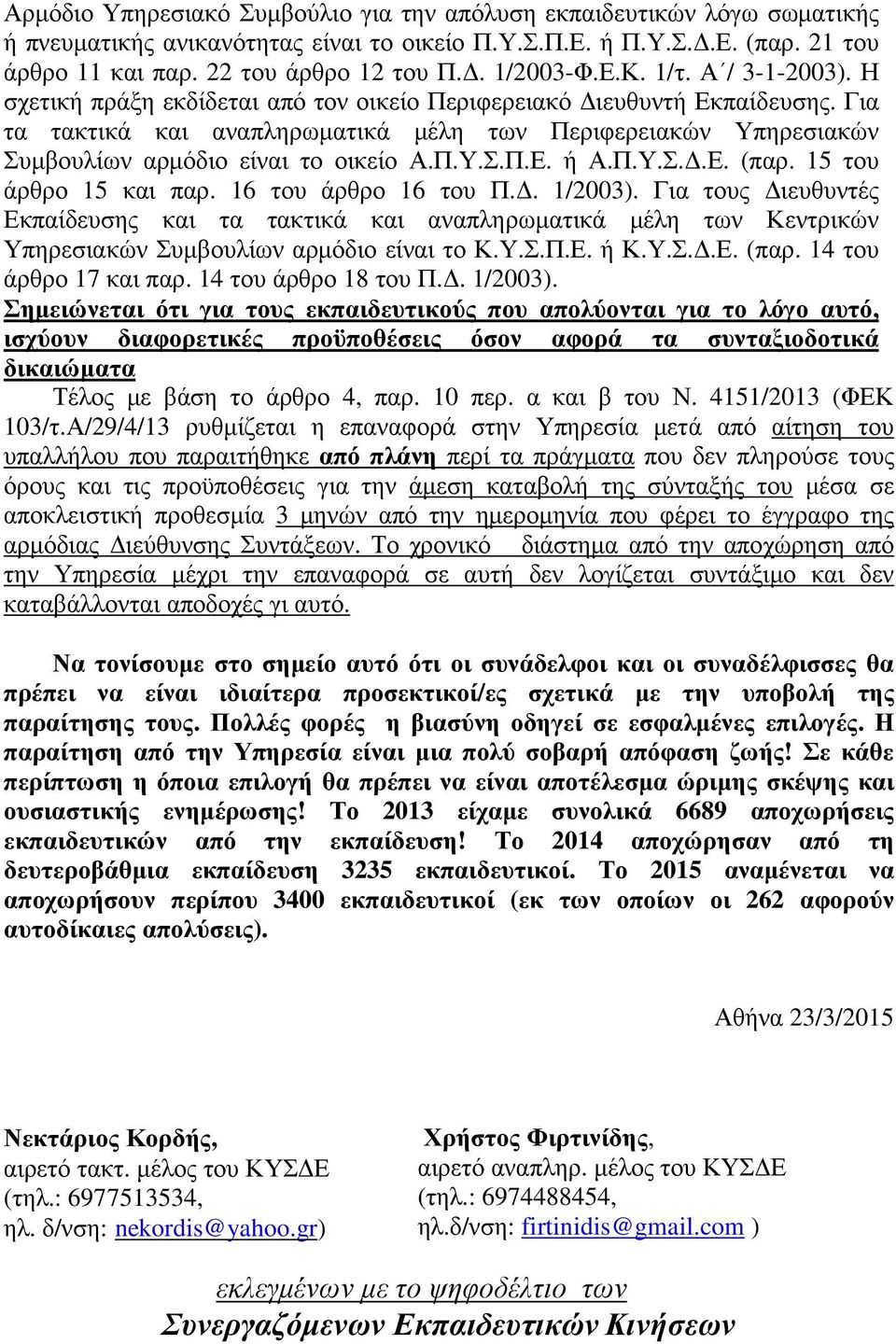 Για τα τακτικά και αναπληρωματικά μέλη των Περιφερειακών Υπηρεσιακών Συμβουλίων αρμόδιο είναι το οικείο Α.Π.Υ.Σ.Π.Ε. ή Α.Π.Υ.Σ.Δ.Ε. (παρ. 15 του άρθρο 15 και παρ. 16 του άρθρο 16 του Π.Δ. 1/2003).