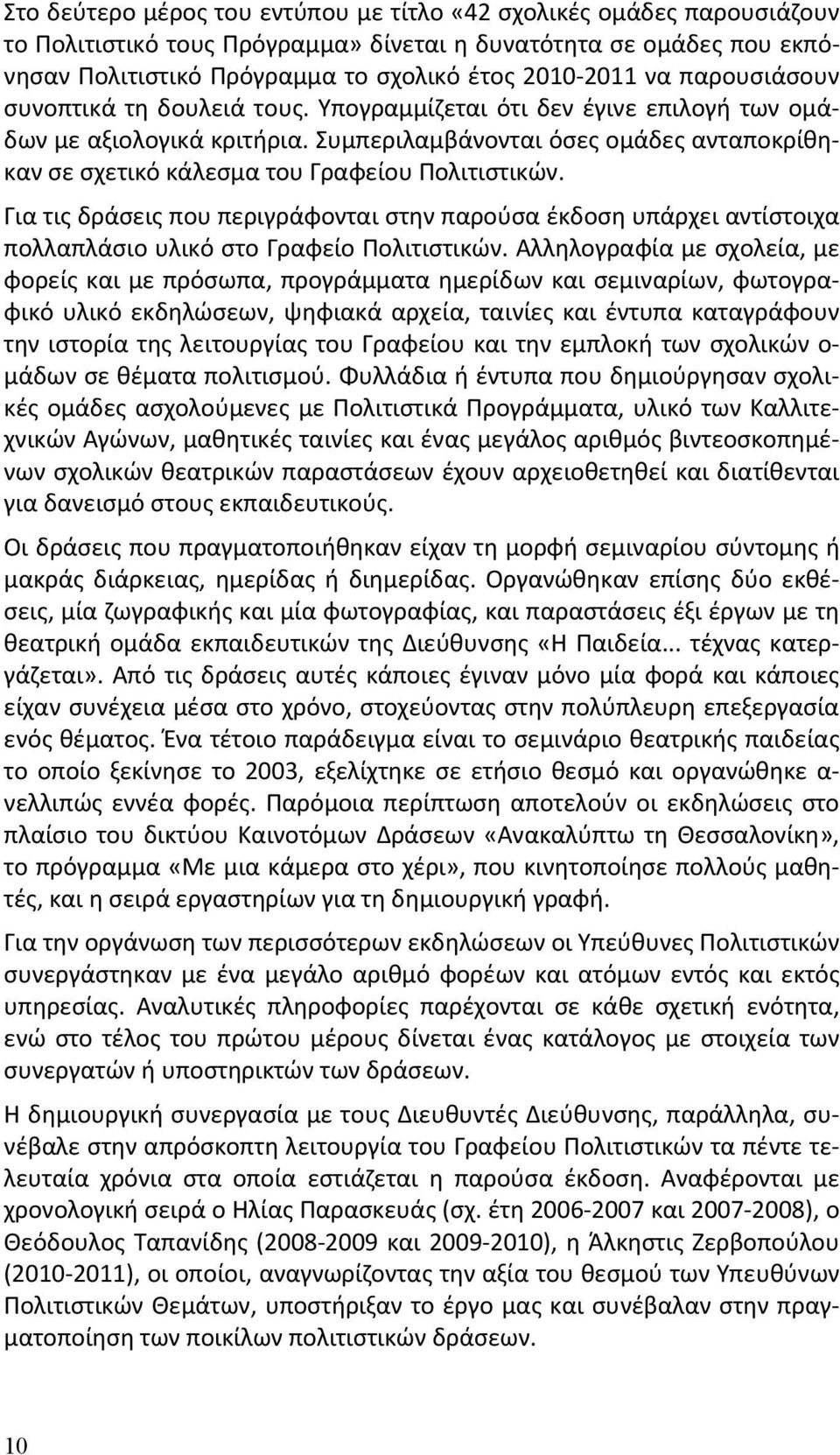 Συμπεριλαμβάνονται όσες ομάδες ανταποκρίθηκαν σε σχετικό κάλεσμα του Γραφείου Πολιτιστικών.