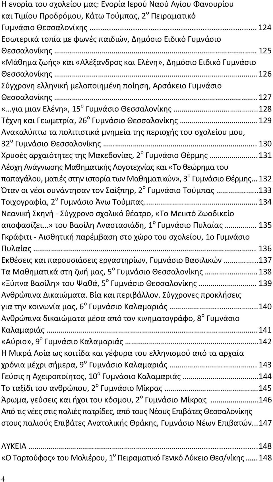 .. 126 Σύγχρονη ελληνική μελοποιημένη ποίηση, Αρσάκειο Γυμνάσιο Θεσσαλονίκης... 127 «για μιαν Ελένη», 15 ο Γυμνάσιο Θεσσαλονίκης.
